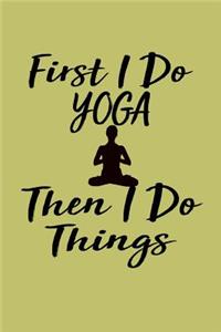 First I Do Yoga Then I Do Things