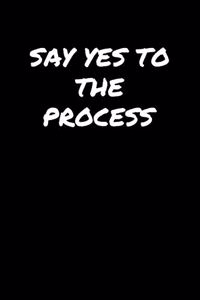 Say Yes To The Process