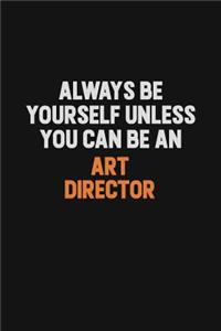 Always Be Yourself Unless You Can Be An Art Director