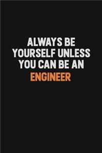 Always Be Yourself Unless You Can Be An Engineer: Inspirational life quote blank lined Notebook 6x9 matte finish