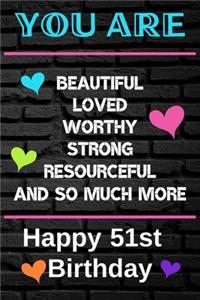 You Are Beautiful Loved Worthy Strong Resourceful Happy 51st Birthday