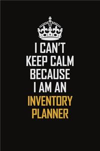 I Can't Keep Calm Because I Am An Inventory Planner