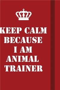 Keep Calm Because I Am Animal Trainer