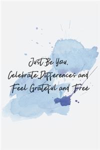 Just Be You Celebrate Differences and Feel Grateful and Free