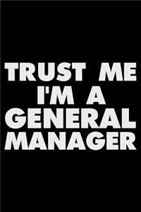 Trust Me I'm a General Manager: Funny Writing Notebook, Journal for Work, Daily Diary, Planner, Organizer for General Managers