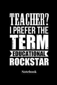 Teacher? I Prefer The Term Educational Rockstar Notebook