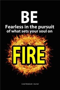 Be fearless in the pursuit of what sets your soul on fire journal