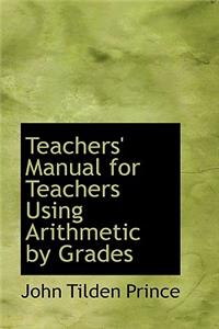 Teachers' Manual for Teachers Using Arithmetic by Grades