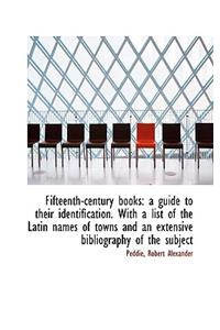 Fifteenth-Century Books: A Guide to Their Identification. with a List of the Latin Names of Towns an