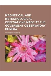 Magnetical and Meteorological Obsevations Made at the Goverment Observatory Bombay