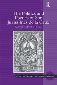 The Politics and Poetics of Sor Juana Ines de la Cruz