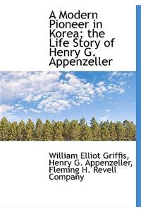 A Modern Pioneer in Korea; The Life Story of Henry G. Appenzeller