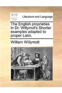 The English Proprieties in Dr. Willymot's Shorter Examples Adapted to Proper Latin.