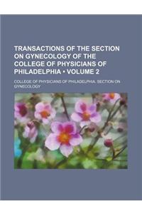 Transactions of the Section on Gynecology of the College of Physicians of Philadelphia (Volume 2)
