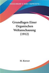 Grundlagen Einer Organischen Weltanschauung (1912)