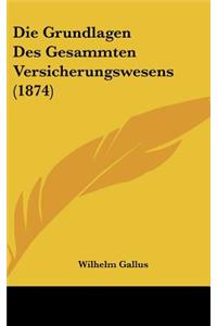 Die Grundlagen Des Gesammten Versicherungswesens (1874)