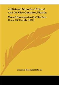 Additional Mounds of Duval and of Clay Counties, Florida: Mound Investigation on the East Coast of Florida (1896)