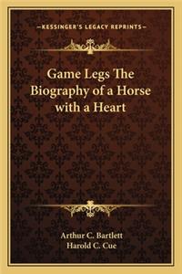 Game Legs The Biography of a Horse with a Heart