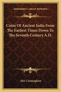 Coins of Ancient India from the Earliest Times Down to the Seventh Century A.D.
