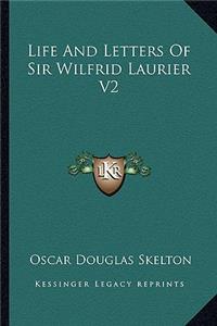 Life And Letters Of Sir Wilfrid Laurier V2