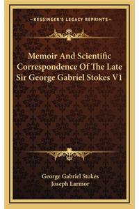 Memoir And Scientific Correspondence Of The Late Sir George Gabriel Stokes V1