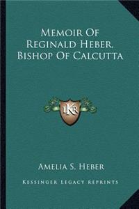 Memoir Of Reginald Heber, Bishop Of Calcutta