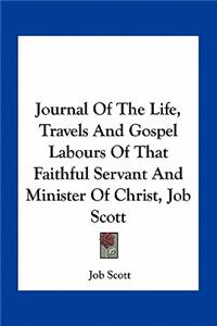 Journal Of The Life, Travels And Gospel Labours Of That Faithful Servant And Minister Of Christ, Job Scott