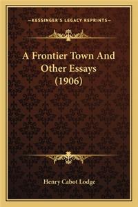 Frontier Town and Other Essays (1906) a Frontier Town and Other Essays (1906)