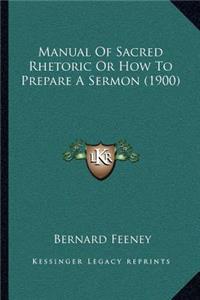 Manual Of Sacred Rhetoric Or How To Prepare A Sermon (1900)