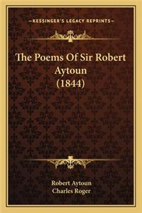 Poems of Sir Robert Aytoun (1844) the Poems of Sir Robert Aytoun (1844)