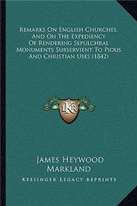Remarks On English Churches, And On The Expediency Of Rendering Sepulchral Monuments Subservient To Pious And Christian Uses (1842)