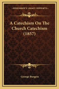 A Catechism On The Church Catechism (1857)