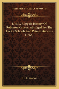 J. W. L. F. Ippel's History Of Robinson Crusoe, Abridged For The Use Of Schools And Private Students (1868)