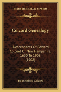 Colcord Genealogy: Descendants Of Edward Colcord Of New Hampshire, 1630 To 1908 (1908)