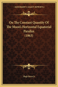 On The Constant Quantity Of The Moon's Horizontal Equatorial Parallax (1863)