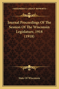 Journal Proceedings Of The Session Of The Wisconsin Legislature, 1918 (1918)