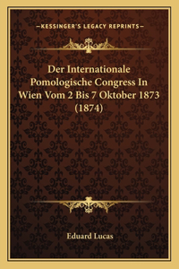 Der Internationale Pomologische Congress In Wien Vom 2 Bis 7 Oktober 1873 (1874)