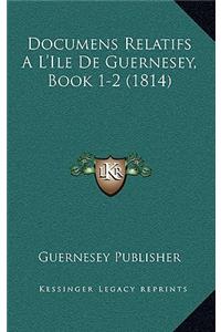 Documens Relatifs A L'Ile De Guernesey, Book 1-2 (1814)