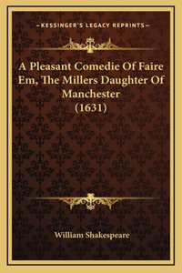 A Pleasant Comedie Of Faire Em, The Millers Daughter Of Manchester (1631)