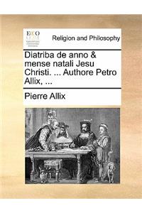 Diatriba de Anno & Mense Natali Jesu Christi. ... Authore Petro Allix, ...