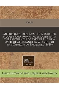 Melius Inquirendum, Or, a Further Modest and Impartial Enquiry Into the Lawfulness of Taking the New Oath of Allegiance by a Divine of the Church of England. (1689)