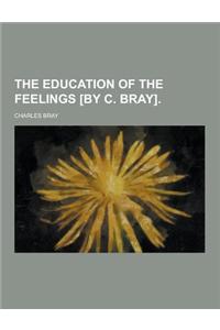 The Education of the Feelings [By C. Bray]