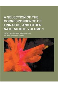 A Selection of the Correspondence of Linnaeus, and Other Naturalists; From the Original Manuscripts Volume 1