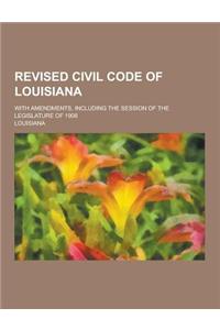 Revised Civil Code of Louisiana; With Amendments, Including the Session of the Legislature of 1908