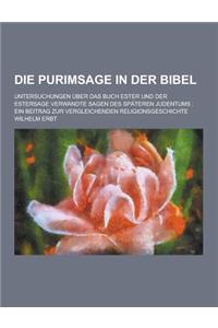 Die Purimsage in Der Bibel; Untersuchungen Uber Das Buch Ester Und Der Estersage Verwandte Sagen Des Spateren Judentums