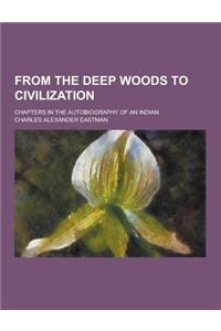 From the Deep Woods to Civilization; Chapters in the Autobiography of an Indian