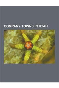 Company Towns in Utah: Alunite, Utah, Bryce Canyon City, Utah, Castle Gate, Utah, Connellsville, Utah, Copperton, Utah, Garland, Utah, Grass