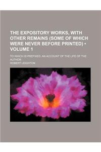 The Expository Works, with Other Remains (Some of Which Were Never Before Printed) (Volume 1 ); To Which Is Prefixed, an Account of the Life of the Au