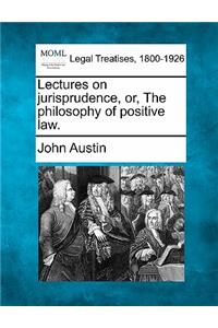 Lectures on jurisprudence, or, The philosophy of positive law.