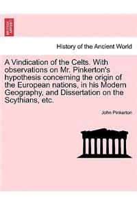 Vindication of the Celts. with Observations on Mr. Pinkerton's Hypothesis Concerning the Origin of the European Nations, in His Modern Geography, and Dissertation on the Scythians, Etc.
